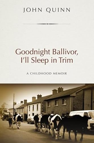 Goodnight Ballivor, I'll Sleep in Trim: A Childhood Memoir (9781847301000) by Quinn, John