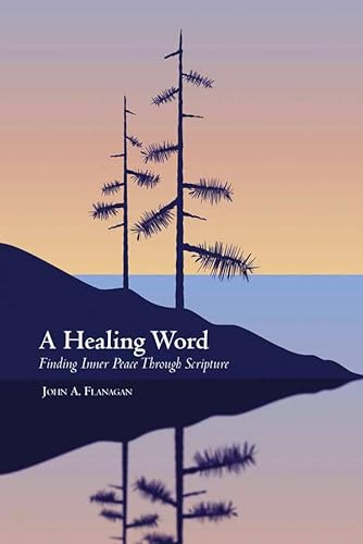 A Healing Word: Finding Inner Peace Through Scripture (9781847301604) by Flanagan, John A.