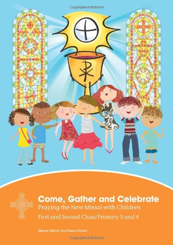 Come, Gather and Celebrate Praying the New Missal with Children 1st & 2nd Class (9781847303127) by Maeve Mahon; Elaine Mahon