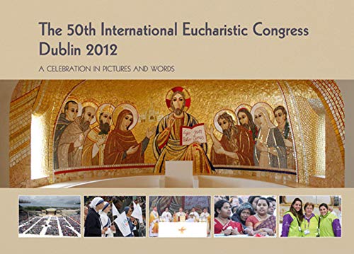 Stock image for The 50th International Eucharistic Congress, Dublin 2012 : A Celebration in Pictures and Words for sale by Better World Books