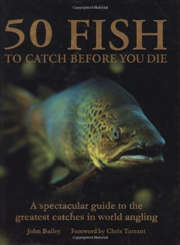 Stock image for 50 FISH TO CATCH BEFORE YOU DIE. By John Bailey. for sale by Coch-y-Bonddu Books Ltd