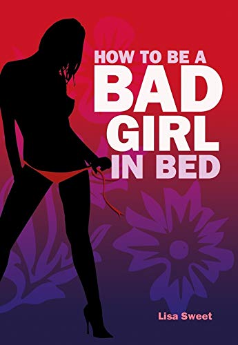 9781847324122: How to be a Bad Girl in Bed