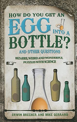 9781847325273: How Do You Get an Egg into a Bottle?: And Other Puzzles: 101 Weird, Wonderful and Wacky Puzzles with Science
