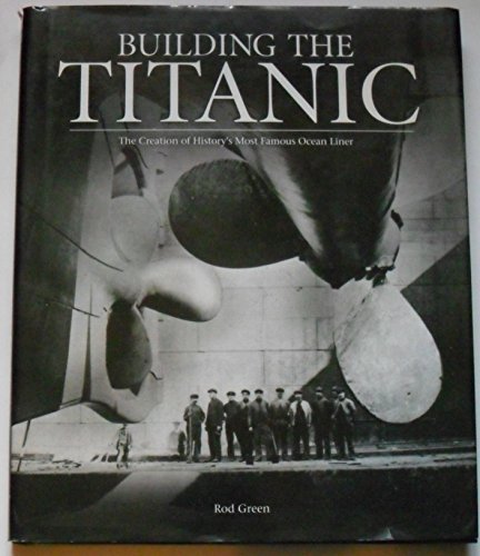 Stock image for Building the Titanic: The Creation of History's Most Famous Ocean Liner for sale by ThriftBooks-Dallas