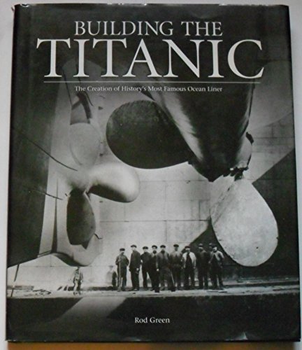 9781847327451: Building the Titanic: The Creation of History's Most Famous Ocean Liner