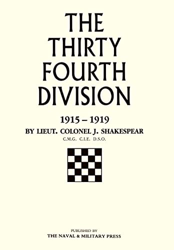 Thirty-Fourth Division 1915-1919. the Story of Its Career from Ripon to the Rhine (9781847340504) by Shakespear, Lieutenant Colonel J