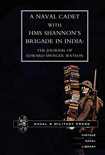 Stock image for NAVAL CADET WITH HMS SHANNON  S BRIGADE IN INDIA: The Journal of Edward Spencer Watson for sale by Naval and Military Press Ltd