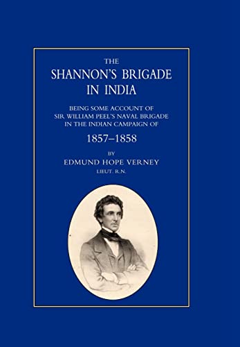 Imagen de archivo de SHANNON'S BRIGADE IN INDIA, BEING SOME ACCOUNT OF SIR WILLIAM PEEL'S NAVAL BRIGADE IN THE INDIAN CAMPAIGN OF 18571858 a la venta por PBShop.store US