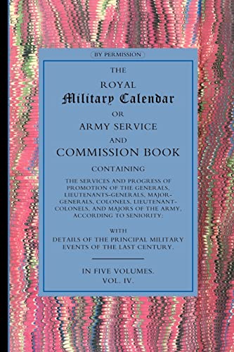 Stock image for Royal Military Calendar: Army Service and Commission Book Containing the Services and Progress of Promotion of the Generals, Lieutenant Generals, . Colonels and Majors of the Army Volume 4 for sale by Lucky's Textbooks