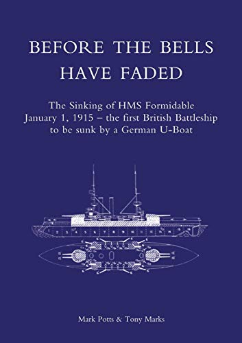 Imagen de archivo de Before the Bells have Faded: The Sinking Of HMS Formidable January 1, 1915 - the first British Battleship to be sunk by a German U-Boat a la venta por HPB-Red