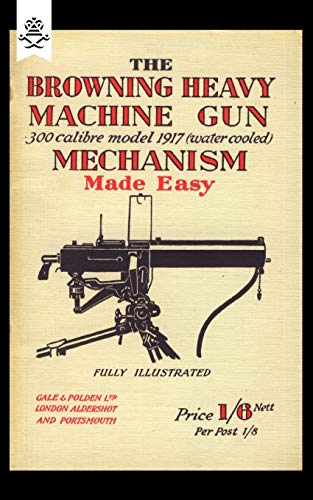 Imagen de archivo de The Browning Heavy Machine Gun 300 calibre model 1917 water cooled Mechanism Made Easy Military a la venta por PBShop.store US