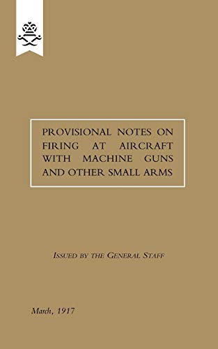 Stock image for Provisional Notes on Firing at Aircraft with Machine Guns and other Small Arms, March 1917 Provisional Notes On Firing At Aircraft With Machine Guns And Other Small Arms, March 1917 Military for sale by PBShop.store US