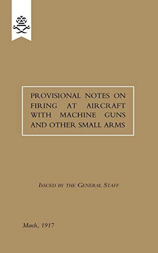 9781847348265: Provisional Notes on Firing at Aircraft with Machine Guns and other Small Arms, March 1917: Provisional Notes On Firing At Aircraft With Machine Guns And Other Small Arms, March 1917