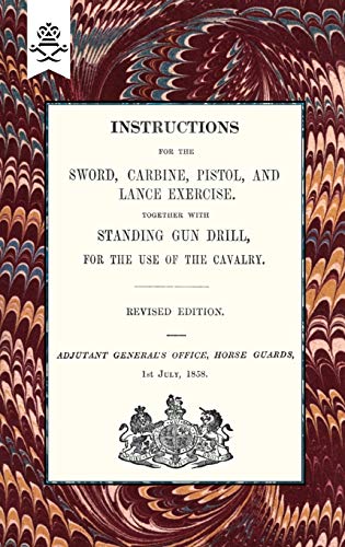 Imagen de archivo de Instructions for the Sword, Carbine, Pistol, and Lance Exercise Together with Standing Gun Drill, for the Use of the Cavalry 1858 Military a la venta por PBShop.store US