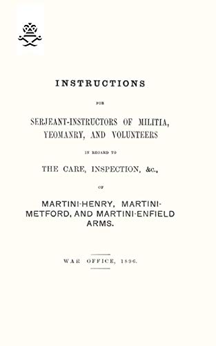 Beispielbild fr Instructions for Serjeant-Instructors of Militia, Yeomanry, and Volunteers In Regard to The Care, Inspection &c of Martini-Henry, Martini-Metford, and Martini-Enfield Arms 1896 zum Verkauf von Book Deals