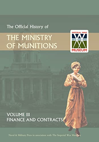 Stock image for OFFICIAL HISTORY OF THE MINISTRY OF MUNITIONSVOLUME III: Finance and Contracts for sale by Naval and Military Press Ltd