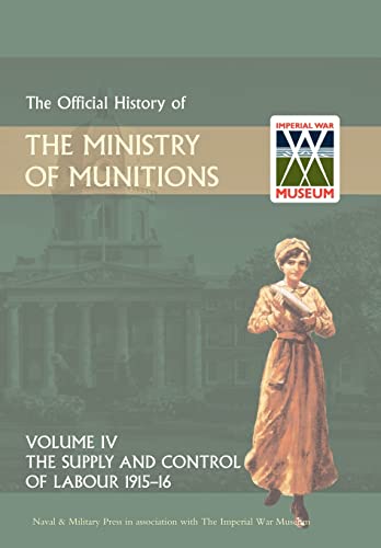 Stock image for OFFICIAL HISTORY OF THE MINISTRY OF MUNITIONSVOLUME IV: The Supply and Control of Labour 1915-1916 for sale by Naval and Military Press Ltd