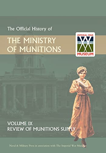 Stock image for OFFICIAL HISTORY OF THE MINISTRY OF MUNITIONSVOLUME IX: Review of Munitions Supply for sale by Naval and Military Press Ltd