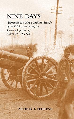 Imagen de archivo de Nine Days Adventures of a Heavy Artillery Brigade of the Third Army during the German Offensive of March 21-29 1918 a la venta por WorldofBooks
