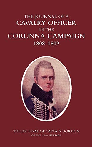 Imagen de archivo de The Journal of a Calvary Officer in the Corruna Campaign 18081809 The Journal of Captain Gordon of the 15th Hussars a la venta por PBShop.store US