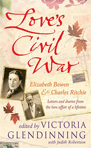 Stock image for Love's Civil War : Elizabeth Bowen and Charles Ritchie - Letters and Diaries, 1941-1973 for sale by Better World Books Ltd