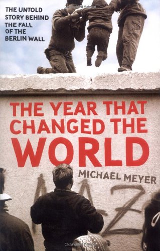 THE YEAR THAT CHANGED THE WORLD The Untold Story Behind The Fall of The Berlin Wall