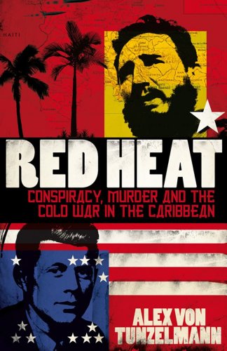 Red Heat: Conspiracy, Murder and the Cold War in the Caribbean - Von Tunzelmann, Alex