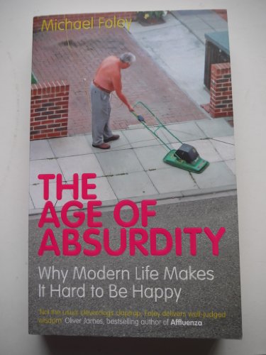 Imagen de archivo de The Age of Absurdity: Why Modern Life Makes it Hard to be Happy a la venta por AwesomeBooks