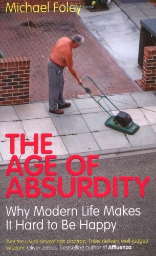 Stock image for The Age of Absurdity: Why Modern Life Makes it Hard to be Happy for sale by AwesomeBooks