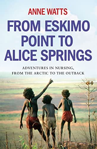 Beispielbild fr From Eskimo Point to Alice Springs: Adventures in Nursing from the Arctic to the Outback zum Verkauf von medimops