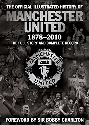 9781847379108: The Official Illustrated History of Manchester United 1878-2010: The Full Story and Complete Record