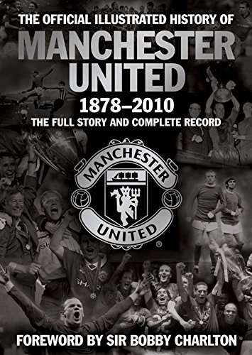 9781847379108: The Official Illustrated History of Manchester United: The Full Story and Complete Record 1878-2010