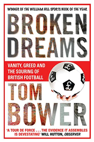 9781847390035: Broken Dreams: Vanity, Greed And The Souring of British Football