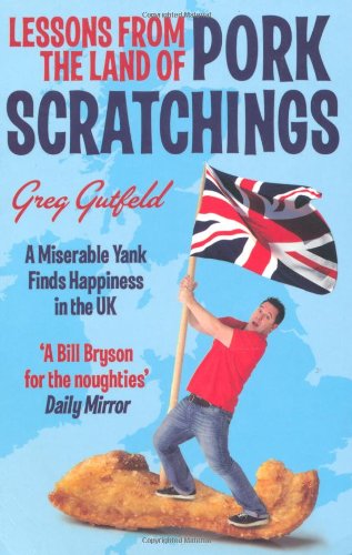 Imagen de archivo de Lessons from the Land of Pork Scratchings: How a Miserable Yank Discovers the Secret of Happiness in Britain. Greg Gutfeld a la venta por ThriftBooks-Dallas