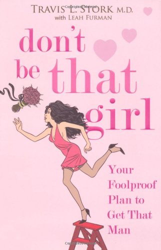 Imagen de archivo de Don't Be That Girl: Your Foolproof Plan to Get That Man a la venta por AwesomeBooks
