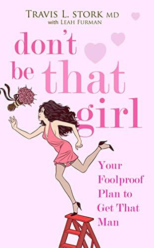 Stock image for Don't Be That Girl: Your Foolproof Plan to Get That Man for sale by AwesomeBooks