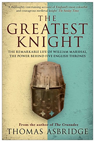 9781847396419: The Greatest Knight: The Remarkable Life of William Marshal, the Power behind Five English Thrones