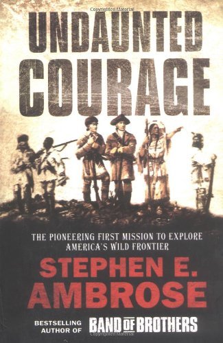 Beispielbild fr Undaunted Courage: Meriwether Lewis, Thomas Jefferson and the Opening of the American West zum Verkauf von Brit Books