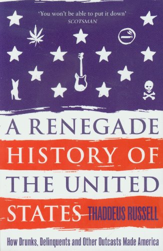 9781847398642: A Renegade History of the United States: How Drunks, Delinquents, and Other Outcasts Made America