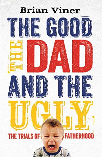 Imagen de archivo de The Good, the Dad and the Ugly: The Trials of Fatherhood a la venta por WorldofBooks