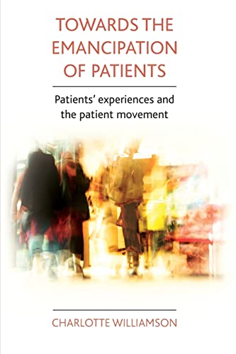 Stock image for Towards the Emancipation of Patients : Patients' Experiences and the Patient Movement for sale by Better World Books