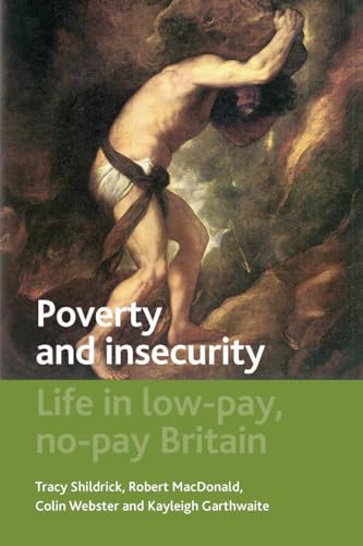 Poverty and Insecurity: Life in Low-Pay, No-Pay Britain (Studies in Poverty, Inequality and Social Exclusion) (9781847429100) by Shildrick, Tracy; MacDonald, Robert; Webster, Colin; Garthwaite, Kayleigh