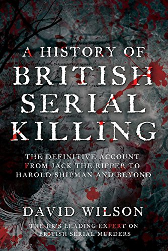 A History of British Serial Killing: The Definitive History of British Serial Killing 1888-2008 - by the UK's Leading Expert (9781847442093) by Wilson, David