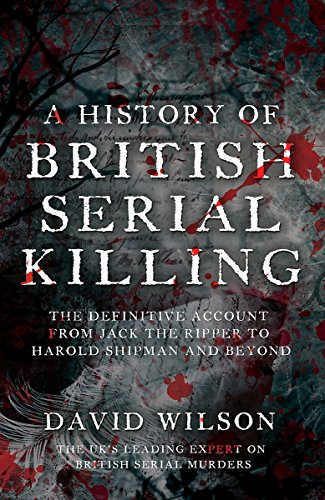 Stock image for A History Of British Serial Killing: The Shocking Account of Jack the Ripper, Harold Shipman and Beyond for sale by WorldofBooks