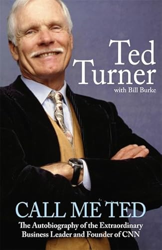 9781847442802: Call Me Ted: The Autobiography of the Extraordinary Business Leader and Founder of CNN