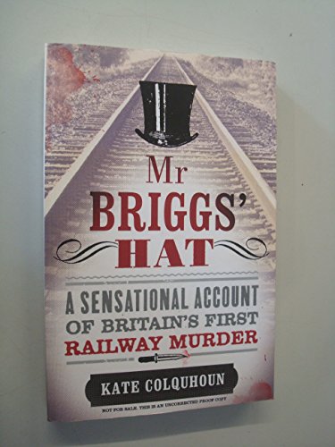 Beispielbild fr Mr Briggs' Hat: The True Story of a Victorian Railway Murder: A Sensational Account of Britain`s first Railway Murder zum Verkauf von WorldofBooks