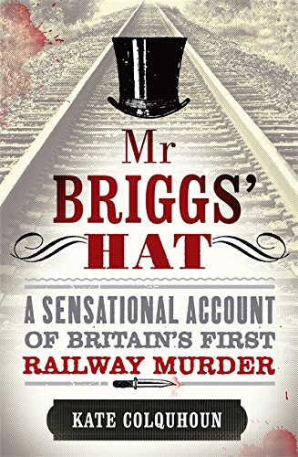 Stock image for Mr Briggs' Hat: The True Story of a Victorian Railway Murder: A Sensational Account of Britain`s first Railway Murder for sale by WorldofBooks