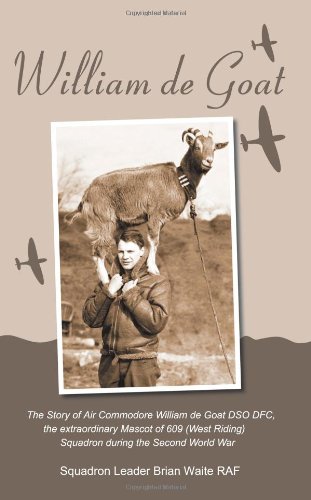 Stock image for William de Goat: The Story of Air Commodore William de Goat DSO DFC, the extraordinary Mascot of 609 (West Riding) Squadron during the Second World War for sale by AwesomeBooks