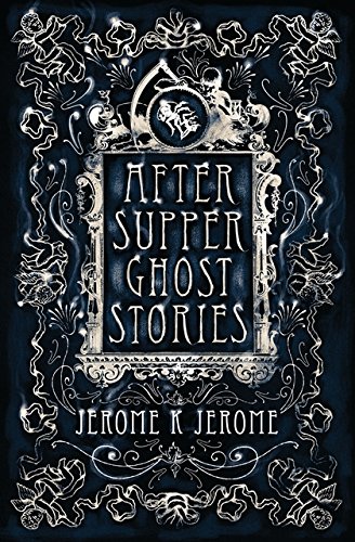 9781847496225: After-Supper Ghost Stories (Alma Classics): Jerome K. Jerome