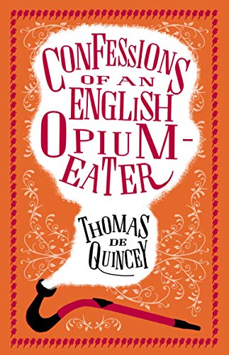 9781847497635: Confessions Of An English Opium Eater And Other Writings: Annotated Edition – Also includes The Pleasures of Opium, Introduction to the Pains of Opium and The Pains of Opium (Alma Classics)